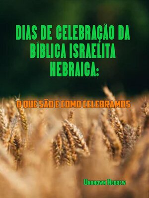 cover image of DIAS DE CELEBRAÇÃO DA BÍBLICA ISRAELITA HEBRAICA O QUE SÃO E COMO CELEBRAMOS